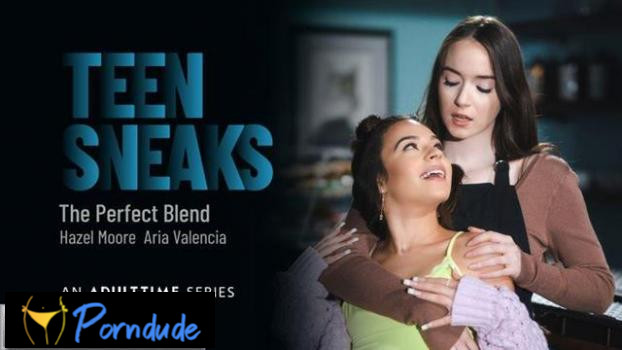 Teen Sneaks – The Perfect Blend - Teen Sneaks - Hazel Moore And Aria Valencia